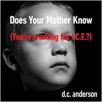 D.C. Anderson - Does Your Mother Know (You're Working for ICE?)