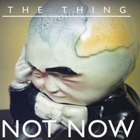 The Thing - NOT NOW