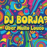 DJ BORJA - ÚBER MUITO LOUCO