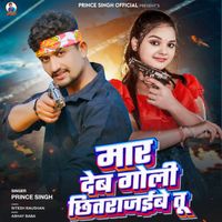 Prince Singh - Maar Deb Goli Chhitrajaibe Tu