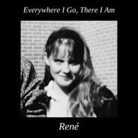 Rene - Everywhere I Go, There I Am