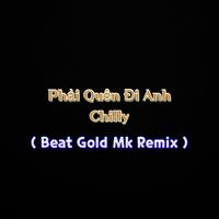 Chilly - Phải Quên Đi Anh (Beat Gold Mk Remix)