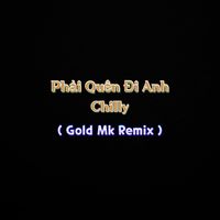 Chilly - Phải Quên Đi Anh (Gold Mk Remix)