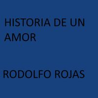 Rodolfo Rojas - Historia De Un Amor