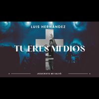 Luis Hernandez - Tu eres mi Dios (Jesucristo me salvo)
