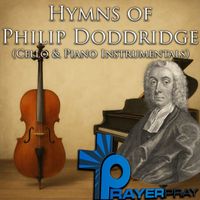 Prayer Pray - Hymns of Philip Doddridge (Cello & Piano Instrumentals)