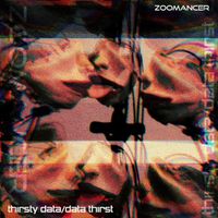 Zoomancer - Thirsty Data / Data Thirst