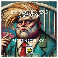 Martin Gordon - My Mother Was a Woman