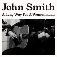 John Smith - A Long Way For A Woman (Revisited)
