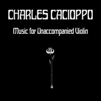 Charles Cacioppo - Music for Unaccompanied Violin