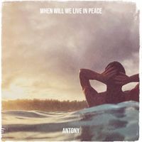 Antony - When Will We Live in Peace