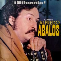 Alfredo Abalos - ¡Silencio! Canta Alfredo Ábalos