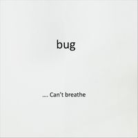Bug - Can’t Breathe