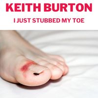 Keith Burton - I Just Stubbed My Toe (Explicit)