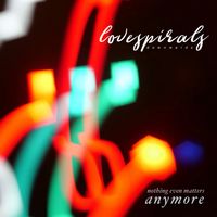 Love Spirals Downwards - Nothing Even Matters Anymore