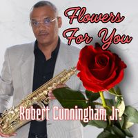 Robert Cunningham Jr. - Flowers For You