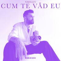 Smiley - Cum te văd eu (Deny Remix)
