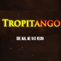 Tropitango - Que Mal Me Has Hecho