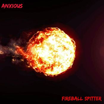 Anxious - Fireball Spitter (Explicit)