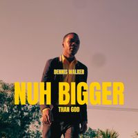 Dennis Walker - Nuh bigger than God