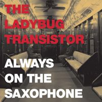 The Ladybug Transistor - Always on the Saxophone
