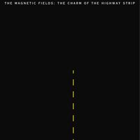 The Magnetic Fields - The Charm of the Highway Strip