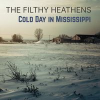 The Filthy Heathens - Cold Day in Mississippi