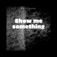 Renegade - Show me something