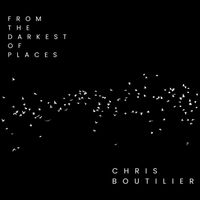 Chris Boutilier - From The Darkest Of Places
