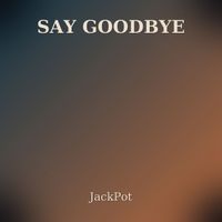 JackPot - Say Goodbye