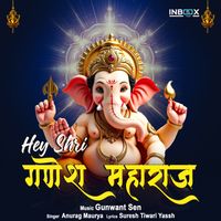 Anurag Maurya - Hey Shri Ganesh Maharaj