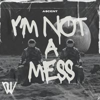 ASCENT - I'm Not a Mess