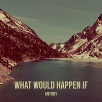 Antony - What Would Happen If