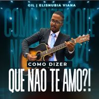 Gil - Como Dizer Que Não Te Amo?!