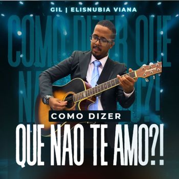 Gil - Como Dizer Que Não Te Amo?!