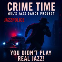 Mel's Jazz Dance Project - Crime Time (You Didn't Play Real Jazz!)
