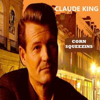 CLAUDE KING - Corn Squeezins