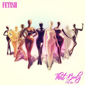 FETISH - That Body