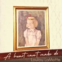 LouLou Lamotte - A Heart Can't Make Do