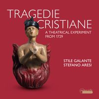 Stefano Aresi & Stile Galante - Tragedie Cristiane: A Theatrical Experiment from 1729