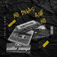 Calle Ciega - NO DIGAS QUE NO