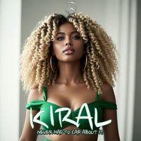 Kiral - Never had to cap about it