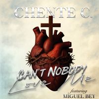 Chente C - Can't Nobody love me