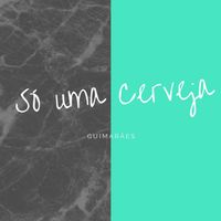 Guimarães - Só Uma Ceveja