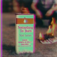 Matt James - SOMETHING TO BURN