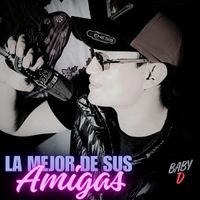 Baby D - La Mejor de sus Amigas (Explicit)