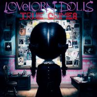 Lovelorn Dolls - True crimes