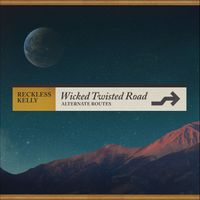 Reckless Kelly - Wicked Twisted Road (Alternate Routes)