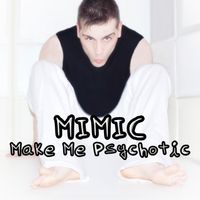 Mimic - Make Me Psychotic