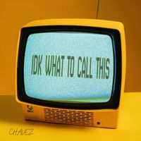 Chavez - Idk what to call this